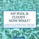My Pool is Cloudy - Now What?